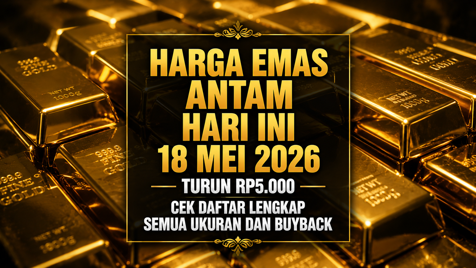 harga emas Antam hari ini 18 Mei 2026 turun semua ukuran buyback logam mulia